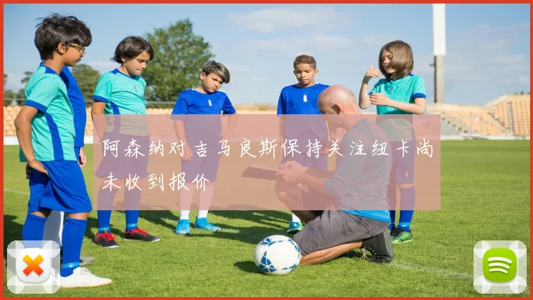 阿森纳对吉马良斯保持关注纽卡尚未收到报价
